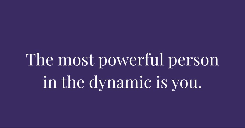 Image of the quote: "The most powerful person in the dynamic is you"