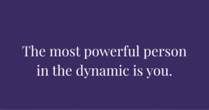 Image of the quote: "The most powerful person in the dynamic is you"