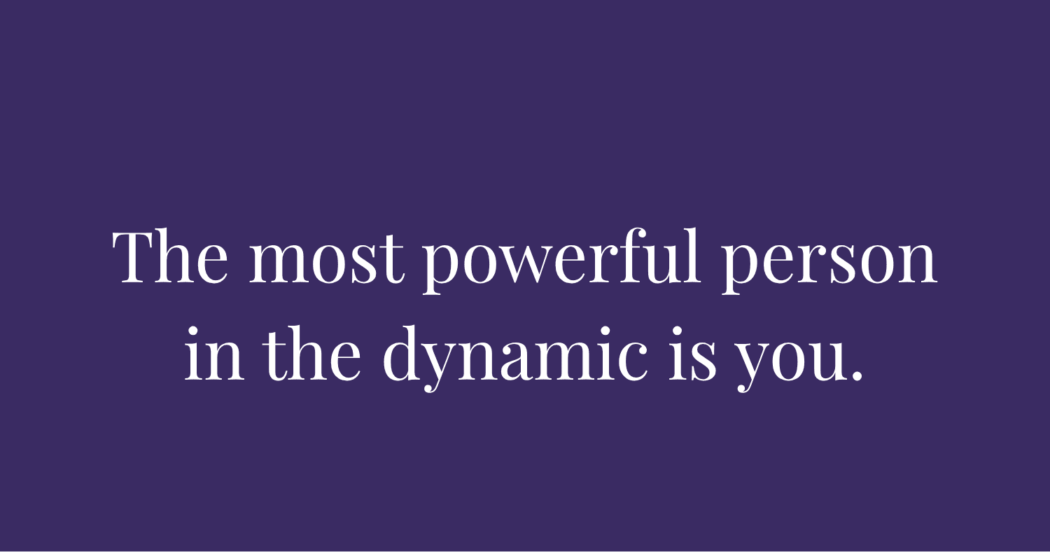 Image of the quote: "The most powerful person in the dynamic is you"